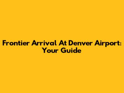 Frontier Arrival At Denver Airport: Your Guide