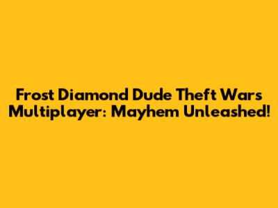 Frost Diamond Dude Theft Wars Multiplayer: Mayhem Unleashed!
