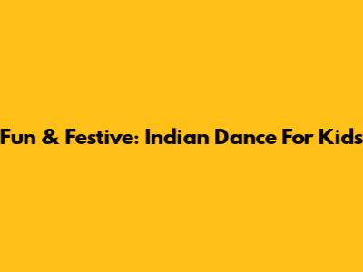 Fun & Festive: Indian Dance For Kids