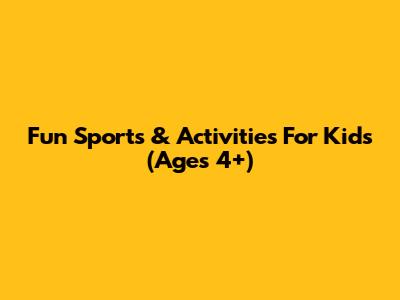 Fun Sports & Activities For Kids (Ages 4+)