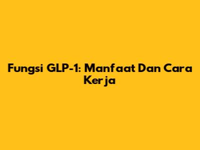 Fungsi GLP-1: Manfaat Dan Cara Kerja