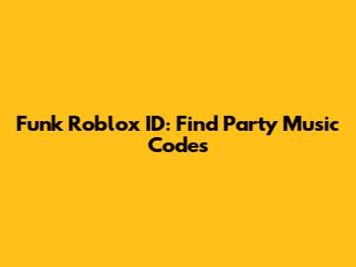 Funk Roblox ID: Find Party Music Codes