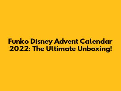 Funko Disney Advent Calendar 2022: The Ultimate Unboxing!