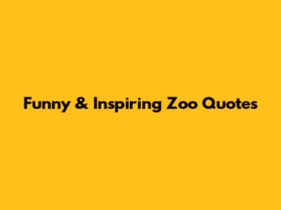 Funny & Inspiring Zoo Quotes