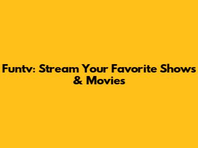 Funtv: Stream Your Favorite Shows & Movies