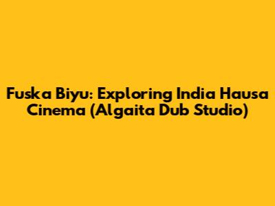 Fuska Biyu: Exploring India Hausa Cinema (Algaita Dub Studio)