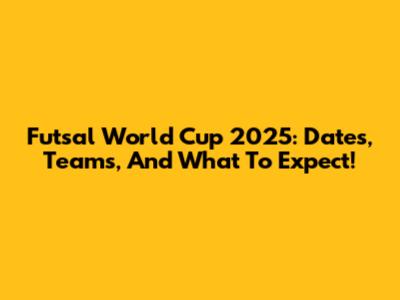 Futsal World Cup 2025: Dates, Teams, And What To Expect!