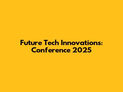 Future Tech Innovations: Conference 2025