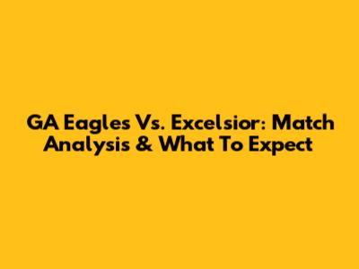 GA Eagles Vs. Excelsior: Match Analysis & What To Expect
