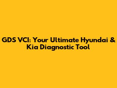 GDS VCI: Your Ultimate Hyundai & Kia Diagnostic Tool