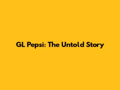 GL Pepsi: The Untold Story