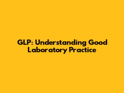 GLP: Understanding Good Laboratory Practice