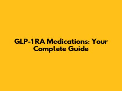 GLP-1 RA Medications: Your Complete Guide