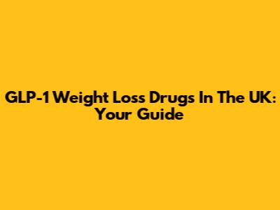GLP-1 Weight Loss Drugs In The UK: Your Guide