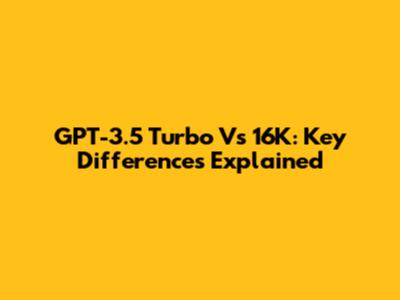 GPT-3.5 Turbo Vs 16K: Key Differences Explained