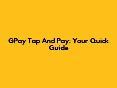 GPay Tap And Pay: Your Quick Guide