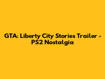 GTA: Liberty City Stories Trailer - PS2 Nostalgia