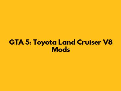 GTA 5: Toyota Land Cruiser V8 Mods