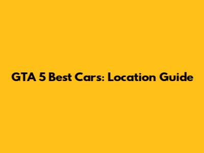 GTA 5 Best Cars: Location Guide