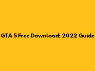GTA 5 Free Download: 2022 Guide