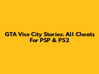 GTA Vice City Stories: All Cheats For PSP & PS2