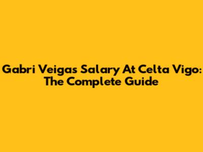Gabri Veiga's Salary At Celta Vigo: The Complete Guide