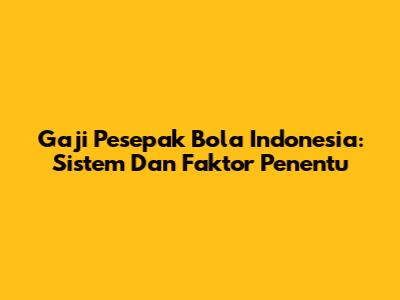 Gaji Pesepak Bola Indonesia: Sistem Dan Faktor Penentu