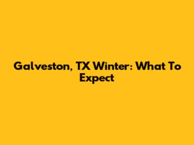 Galveston, TX Winter: What To Expect
