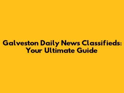 Galveston Daily News Classifieds: Your Ultimate Guide