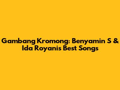 Gambang Kromong: Benyamin S & Ida Royani's Best Songs