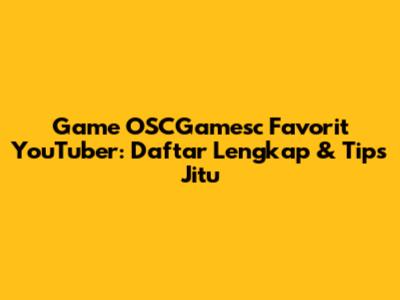 Game OSCGamesc Favorit YouTuber: Daftar Lengkap & Tips Jitu