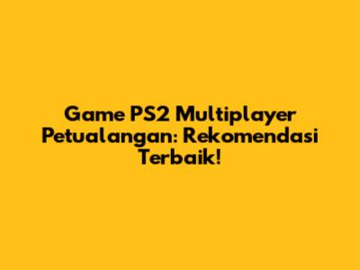 Game PS2 Multiplayer Petualangan: Rekomendasi Terbaik!