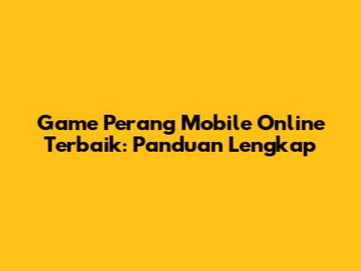 Game Perang Mobile Online Terbaik: Panduan Lengkap