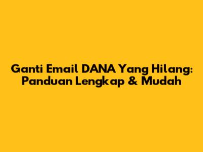 Ganti Email DANA Yang Hilang: Panduan Lengkap & Mudah