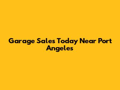 Garage Sales Today Near Port Angeles