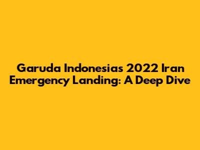 Garuda Indonesia's 2022 Iran Emergency Landing: A Deep Dive