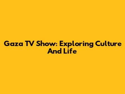 Gaza TV Show: Exploring Culture And Life