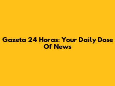 Gazeta 24 Horas: Your Daily Dose Of News