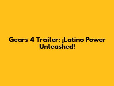 Gears 4 Trailer: ¡Latino Power Unleashed!