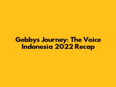 Gebby's Journey: The Voice Indonesia 2022 Recap