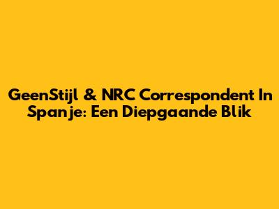 GeenStijl & NRC Correspondent In Spanje: Een Diepgaande Blik