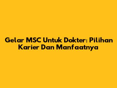 Gelar MSC Untuk Dokter: Pilihan Karier Dan Manfaatnya