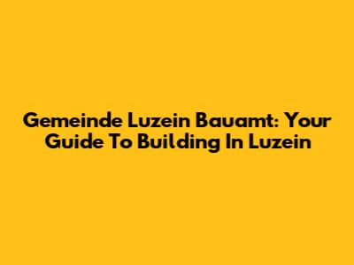 Gemeinde Luzein Bauamt: Your Guide To Building In Luzein