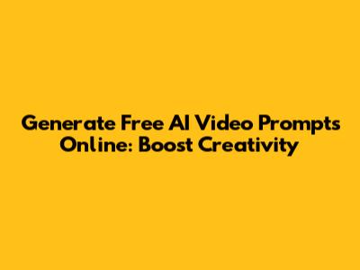 Generate Free AI Video Prompts Online: Boost Creativity