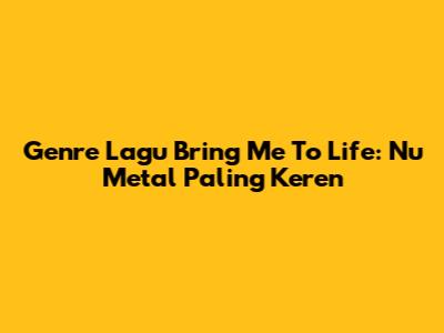 Genre Lagu Bring Me To Life: Nu Metal Paling Keren