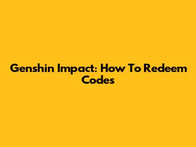 Genshin Impact: How To Redeem Codes