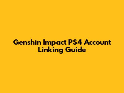 Genshin Impact PS4 Account Linking Guide