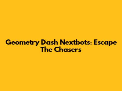 Geometry Dash Nextbots: Escape The Chasers