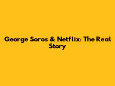 George Soros & Netflix: The Real Story