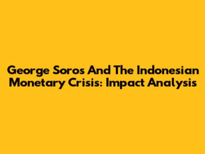 George Soros And The Indonesian Monetary Crisis: Impact Analysis